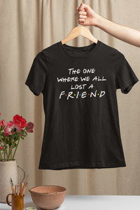 The One Where We All Lost a Friend - Тениска от Приятели